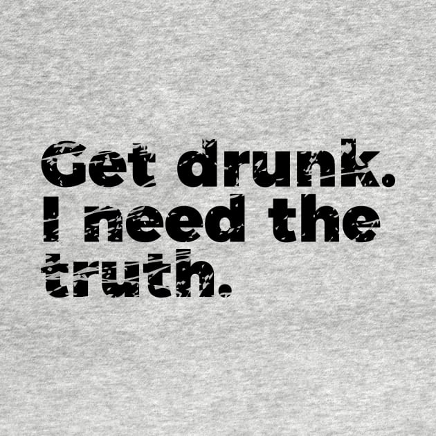 Joke Get Drunk I Need The Truth by RedYolk